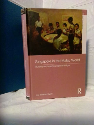 1379091 SINGAPORE IN THE MALAY WORLD: BUILDING AND BREACHING REGIONAL BRIDGES. Lily Zubaidah Rahim