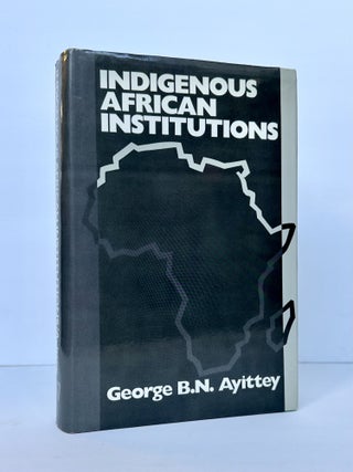 1379123 INDIGENOUS AFRICAN INSTITUTIONS [Inscribed]. George B. N. Ayittey