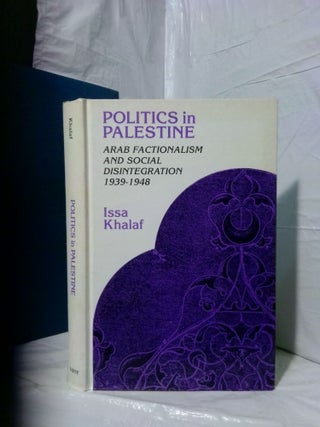 1379508 POLITICS IN PALESTINE: ARAB FACTIONALISM AND SOCIAL DISINTEGRATION, 1939-1948. Issa Khalaf