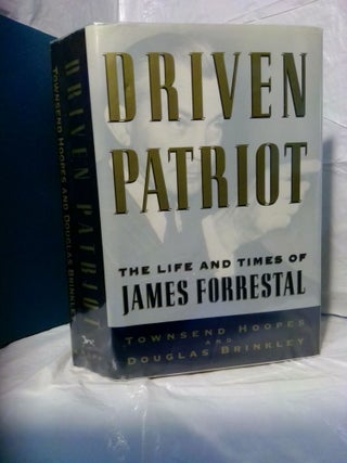 1379710 DRIVEN PATRIOT: THE LIFE AND TIMES OF JAMES FORRESTAL [INSCRIBED]. Townsend Hoopes,...