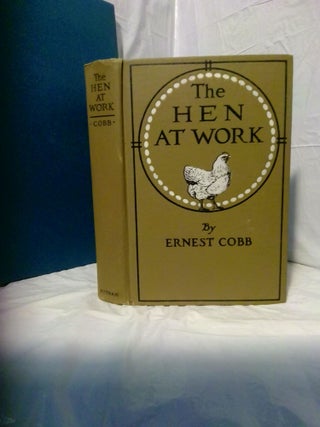 1379872 THE HEN AT WORK: A BRIEF MANUAL OF HOME POULTRY CULTURE. Ernest Cobb