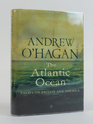 1382232 THE ATLANTIC OCEAN; ESSAYS ON BRITAIN AND AMERICA [Signed]. Andrew O'Hagan