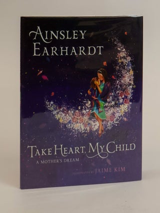 1384285 TAKE HEART, MY CHILD; A MOTHER'S DREAM [Signed]. Ainsley Earhardt, Jaime Kim