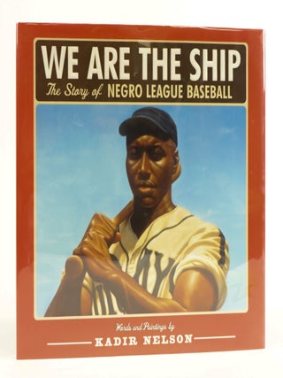 1384551 WE ARE THE SHIP: THE STORY OF NEGRO LEAGUE BASEBALL [Signed]. Kadir Nelson