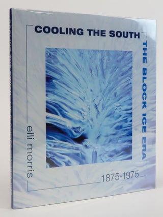 1384819 COOLING THE SOUTH. THE BLOCK OF ICE ERA: 1875 - 1975. Elli Morris