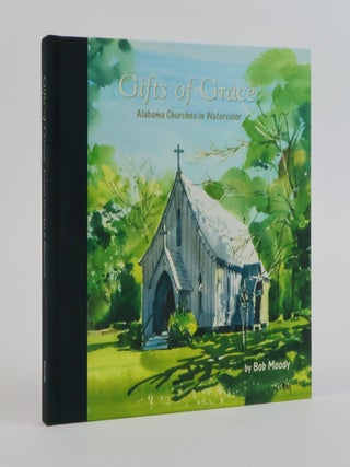 1385178 GIFTS OF GRACE: ALABAMA CHURCHES IN WATERCOLOR [Signed]. Bob Moody