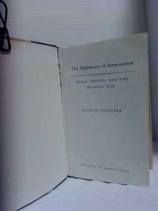 THE DIPLOMACY OF ANNEXATION: TEXAS, OREGON AND THE MEXICAN WAR