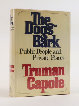 1387504 THE DOGS BARK; PUBLIC PEOPLE AND PRIVATE PLACES. Truman Capote