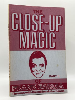 THE CLOSE-UP MAGIC OF FRANK GARCIA: PART II. Frank Garcia.