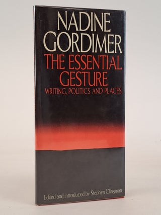 1389669 THE ESSENTIAL GESTURE: WRITING, POLITICS AND PLACES [Signed]. Nadine Gordimer