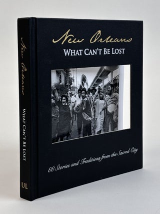 1390504 NEW ORLEANS: WHAT CAN'T BE LOST, 88 STORIES AND TRADITIONS FROM THE SACRED CITY...