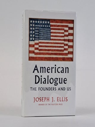 1390555 AMERICAN DIALOGUE: THE FOUNDERS AND US [Signed]. Joseph J. Ellis