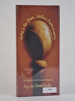 1390858 HERE'S TO YOU, JACKIE ROBINSON: THE LEGEND OF THE PRICHARD MOHAWKS [Signed]. Joe...