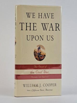 1390959 WE HAVE THE WAR UPON US: THE ONSET OF THE CIVIL WAR NOVEMBER 1860-APRIL 1861 [Signed]....