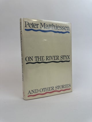 1391659 ON THE RIVER STYX AND OTHER STORIES [Signed]. Peter Matthiessen