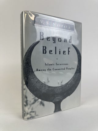 1392353 BEYOND BELIEF: ISLAMIC EXCURSIONS AMONG THE CONVERTED PEOPLES [Signed]. V. S Naipaul