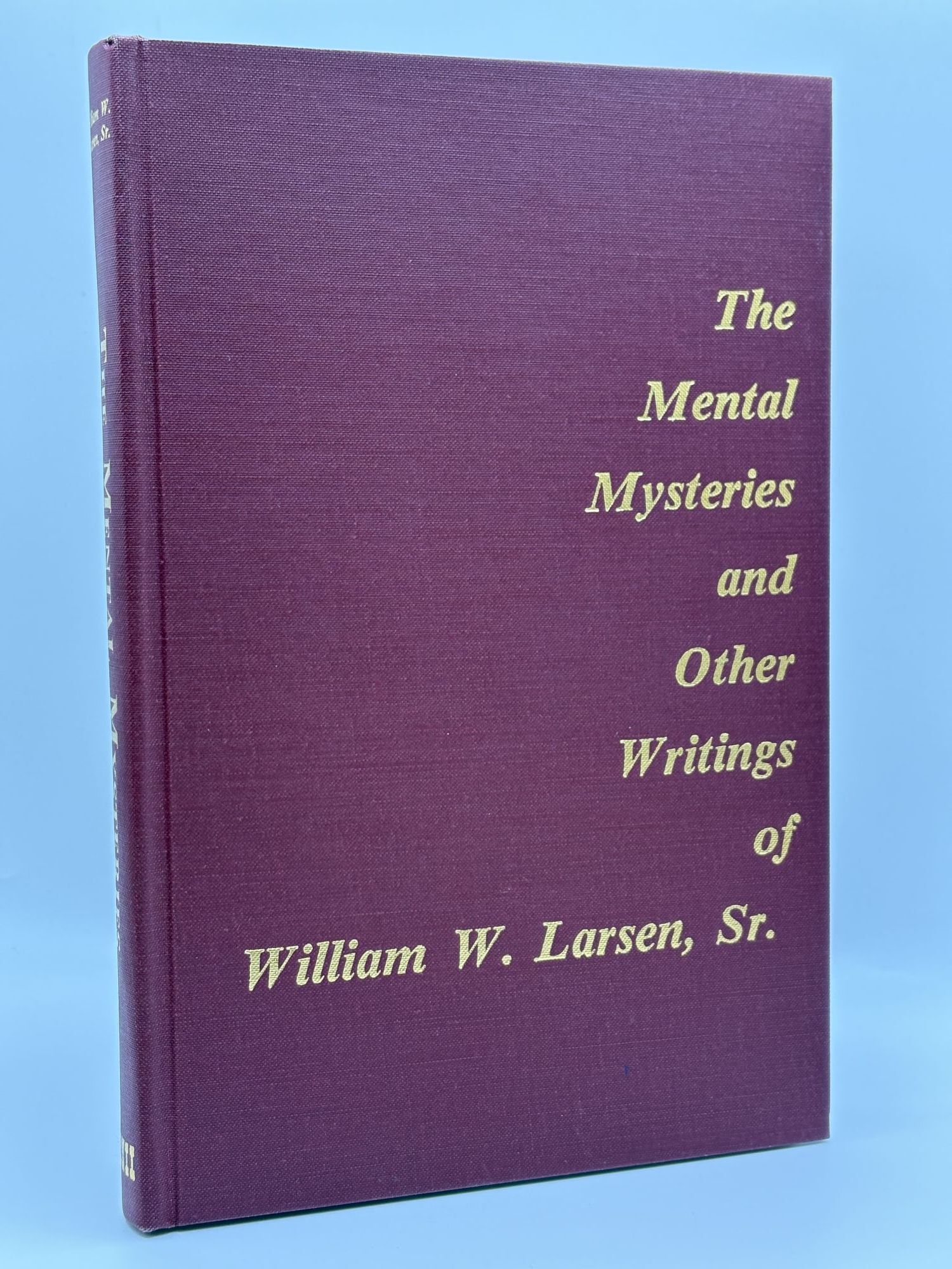 1392354 THE MENTAL MYSTERIES AND OTHER WRITINGS OF WILLIAM W. LARSEN SR. [Inscribed]. William Jr Larsen.