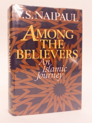 1392377 AMONG THE BELIEVERS: AN ISLAMIC JOURNEY [Signed]. V. S Naipaul