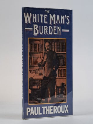1393716 THE WHITE MAN'S BURDEN [Signed]. Paul Theroux