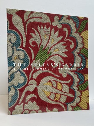 1394025 THE SULTAN'S GARDEN: THE BLOSSOMING OF OTTOMAN ART. Walter B. Denny, Sumru Belger Krody