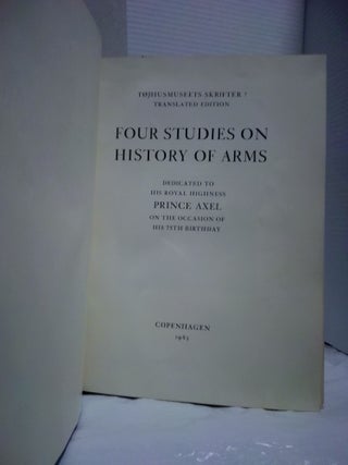 FOUR STUDIES ON HISTORY OF ARMS [DEDICATED TO HIS ROYAL HIGHNESS, PRINCE AXEL ON THE OCCASION OF HIS 75TH BIRTHDAY]