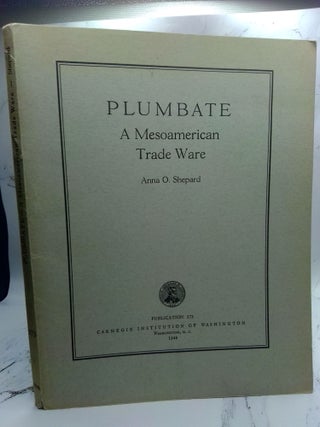 1397803 PLUMBATE: A MESOAMERICAN TRADE WARE. Anna O. Shepard