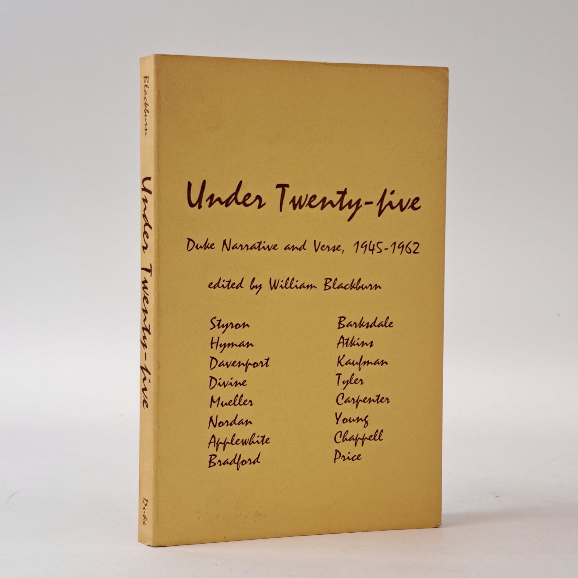 1398298 UNDER TWENTY-FIVE: DUKE NARRATIVE AND VERSE, 1945-1962 [Signed]. William Blackburn, William Styron, Mac Hyman, Guy Davenport, Elinor Divine, Constance Mueller, Robert Nordan, James Applewhite, Alan Bradford, Barbara Barksdale, Thomas R. Atkins, Wallace Kaufman, Anne Tyler, James Carpenter, George Young, Fred Chappell, Reynolds Price.