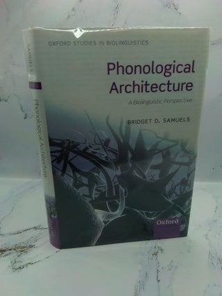 1398837 PHONOLOGICAL ARCHITECTURE: A BIOLINGUISTIC PERSPECTIVE. Bridget D. Samuels