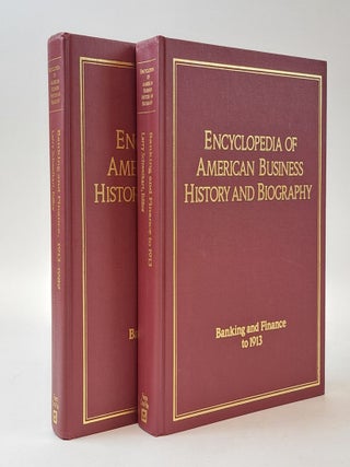 1399193 ENCYCLOPEDIA OF AMERICAN BUSINESS HISTORY AND BIOGRAPHY: BANKING AND FINANCE TO 1913 [Two...