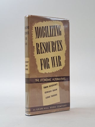 1399228 MOBILIZING RESOURCES FOR WAR: THE ECONOMIC ALTERNATIVES. Tibor Scitovsky, Edward Shaw,...