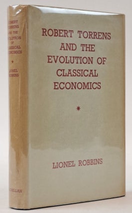 1399233 ROBERT TORRENS AND THE EVOLUTION OF CLASSICAL ECONOMICS. Lionel Robbins