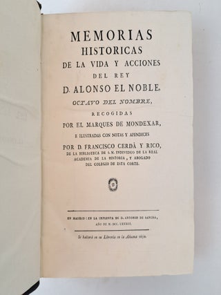 MEMORIAS HISTORICAS DE LA VIDA Y ACCIONES DEL REY D. ALONSO EL NOBLE, OCTAVO DEL NOMBRE, RECOGIDAS POR EL MARQUES DE MONDEXAR, E ILUSTRADAS CON NOTAS Y APECIDES POR D. FRANCISCO CERDA Y RICO, DE LA BIBLIOTECA DE S. M. INDIVIDUO DE LA REAL ADACEMIA DE LA HISTORIA, Y ABOGADO DEL COLEGIO DE ESTA CORTE