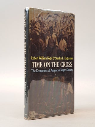 1400340 TIME ON THE CROSS: THE ECONOMICS OF AMERICAN NEGRO SLAVERY [Inscribed]. Robert William...
