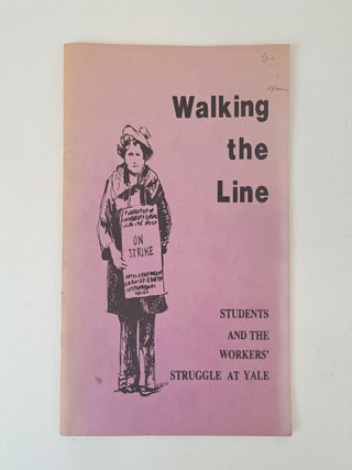 1400397 WALKING THE LINE, STUDENTS AND THE WORKERS' STRUGGLE AT YALE. Rhonda Lipkin, Mariko...