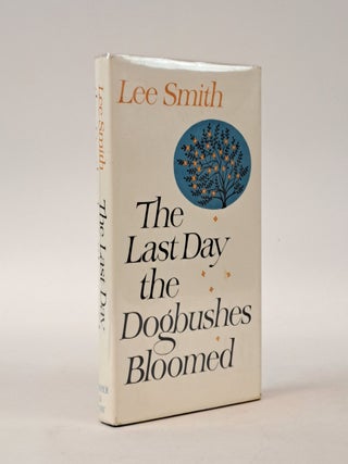 1400482 THE LAST DAY THE DOGBUSHES BLOOMED [Inscribed]. Lee Smith