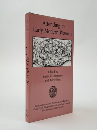 1402119 ATTENDING TO EARLY MODERN WOMEN. Susan D. Amussen, Adele Seeff