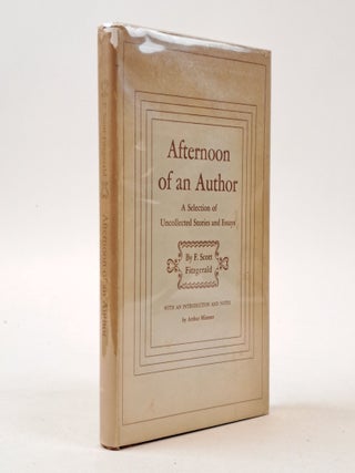 1402222 AFTERNOON OF AN AUTHOR; A SELECTION OF UNCOLLECTED STORIES AND ESSAYS. F. Scott...