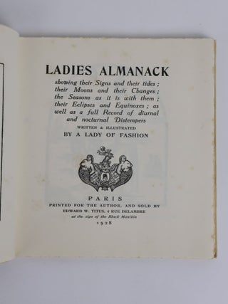 LADIES ALMANACK: SHOWING THEIR SIGNS AND THEIR TIDES; THEIR MOONS AND THEIR CHANGES; THE SEASONS AS IT IS WITH THEM; THEIR ECLIPSES AND EQUINOXES; AS WELL AS A FULL RECORD OF DIURNAL AND NOCTURNAL DISTEMPERS