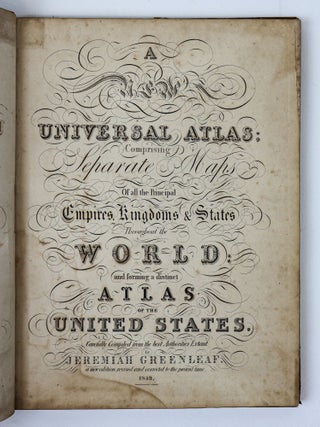 A NEW UNIVERSAL ATLAS; COMPRISING SEPARATE MAPS OF ALL THE PRINCIPAL EMPIRES, KINGDOMS & STATES THROUGHOUT THE WORLD: AND FORMING A DISTINCT ATLAS OF THE UNITED STATES