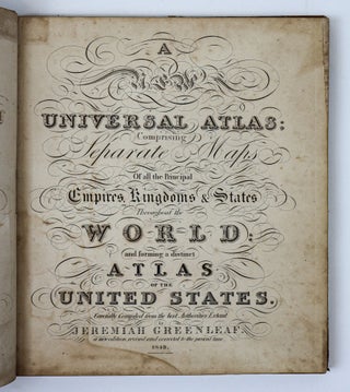 A NEW UNIVERSAL ATLAS; COMPRISING SEPARATE MAPS OF ALL THE PRINCIPAL EMPIRES, KINGDOMS & STATES THROUGHOUT THE WORLD: AND FORMING A DISTINCT ATLAS OF THE UNITED STATES