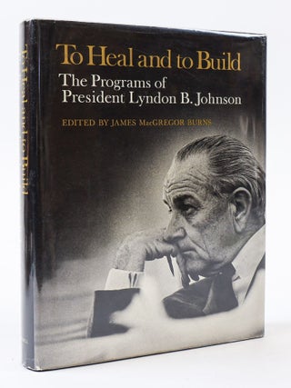 1404849 TO HEAL AND TO BUILD: THE PROGRAMS OF PRESIDENT LYNDON B. JOHNSON [Signed by Johnson]....