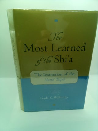 1405862 THE MOST LEARNED OF THE SHI'A: THE INSTITUTION OF THE MARJA' TAQLID. Linda S. Walbridge
