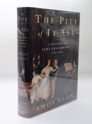 1406466 THE PITY OF IT ALL: A HISTORY OF JEWS IN GERMANY 1743-1933. Amos Elon