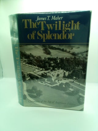 1407113 THE TWILIGHT OF SPLENDOR: CHRONICLES OF THE AGE OF AMERICAN PALACES. James T. Maher