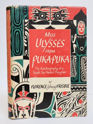 1407921 MISS ULYSSES FROM PUKA-PUKA: THE AUTOBIOGRAPHY OF A SOUTH SEA TRADER'S DAUGHTER. Florence...