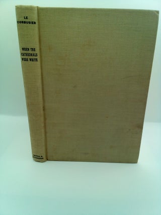 1407946 WHEN THE CATHEDRALS WERE WHITE; A JOURNEY TO THE COUNTRY OF TIMID PEOPLE. Le Corbusier