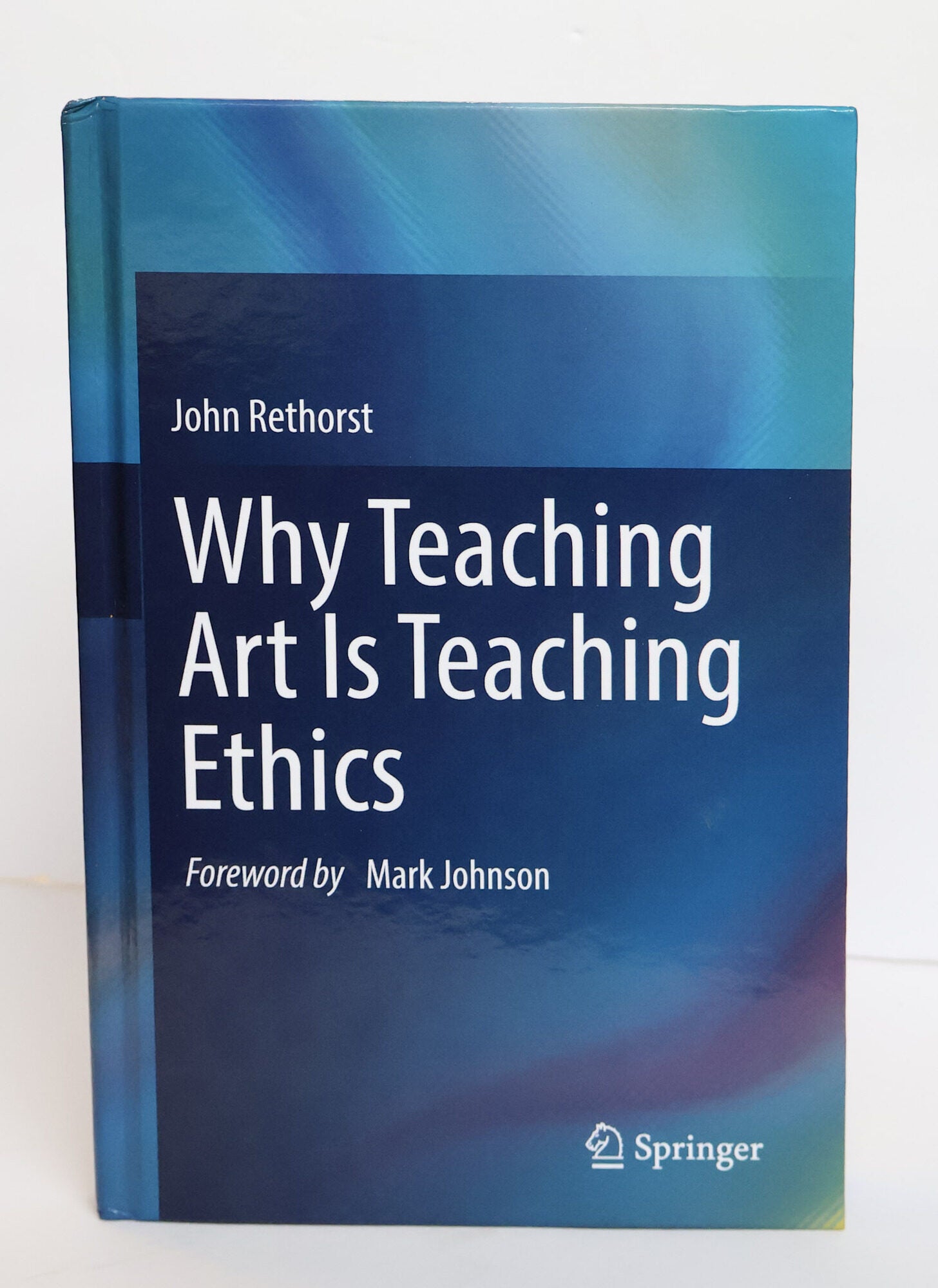 WHY TEACHING ART IS TEACHING ETHICS | John Rethorst | First Edition ...
