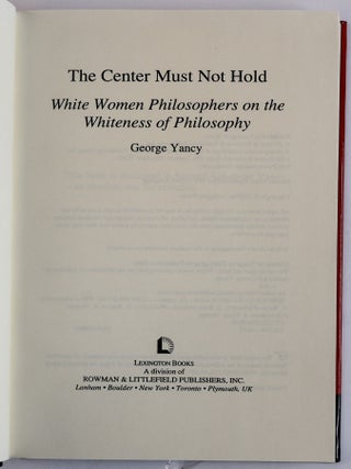 THE CENTER MUST NOT HOLD: WHITE WOMEN PHILOSOPHERS ON THE WHITENESS OF PHILOSOPHY
