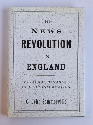 1408924 THE NEWS REVOLUTION IN ENGLAND: CULTURAL DYNAMICS OF DAILY INFORMATION. C. John Sommerville