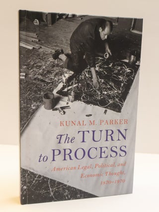 1409278 THE TURN TO PROCESS: AMERICAN LEGAL, POLITICAL, AND ECONOMIC THOUGHT, 1870-1970. Kunal M....